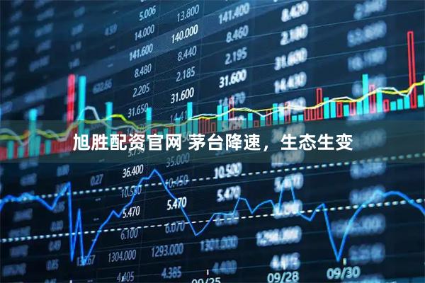 旭胜配资官网 茅台降速，生态生变